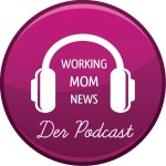 WORKING MOM NEWS - Der Podcast für berufstätige Mütter