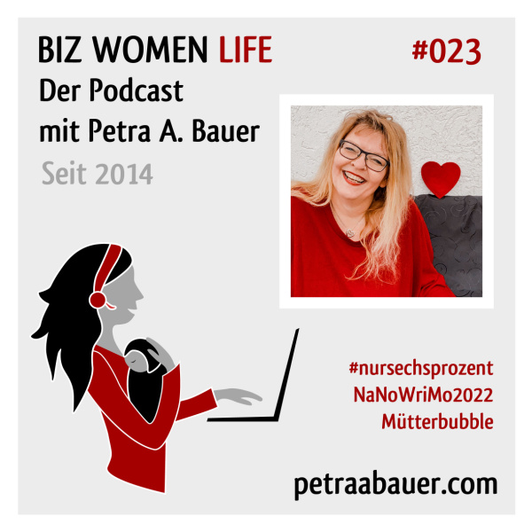 BIZ WOMEN LIFE, Folge 23. Der Podcast von und mit Petra A. Bauer. Seit 2014.